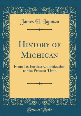 Read History of Michigan: From Its Earliest Colonization to the Present Time (Classic Reprint) - James Henry Lanman file in ePub