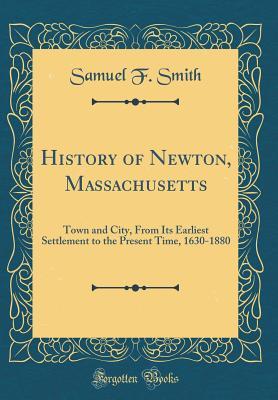Download History of Newton, Massachusetts: Town and City, from Its Earliest Settlement to the Present Time, 1630-1880 (Classic Reprint) - Samuel Francis Smith file in ePub