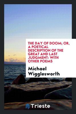 Full Download The Day of Doom, Or, a Poetical Description of the Great and Last Judgment: Or, a Poetical - Michael Wigglesworth file in ePub