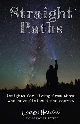 Read Online Straight Paths: Insights for Living from Those Who Have Finished the Course - Loren Hardin | ePub