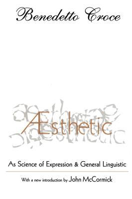 Read Online Aesthetic: As Science of Expression and General Linguistic - Benedetto Croce | PDF
