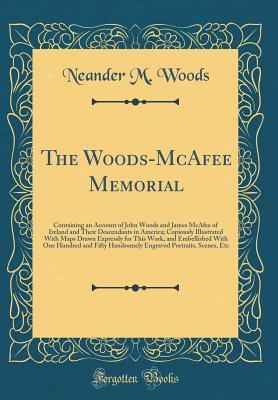 Download The Woods-McAfee Memorial: Containing an Account of John Woods and James McAfee of Ireland and Their Descendants in America; Copiously Illustrated with Maps Drawn Expressly for This Work, and Embellished with One Hundred and Fifty Handsomely Engraved Port - Neander M Woods file in ePub