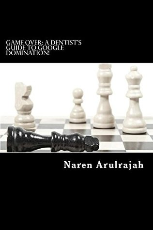 Full Download Game Over: A Dentist's Guide to Google Domination! - Naren Arulrajah file in ePub
