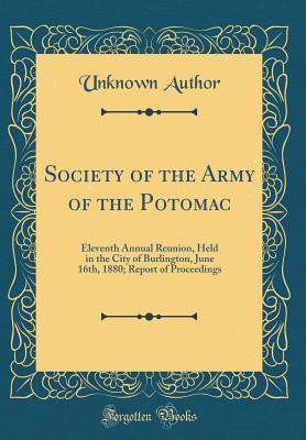 Read Society of the Army of the Potomac: Eleventh Annual Reunion, Held in the City of Burlington, June 16th, 1880; Report of Proceedings (Classic Reprint) - Unknown | PDF