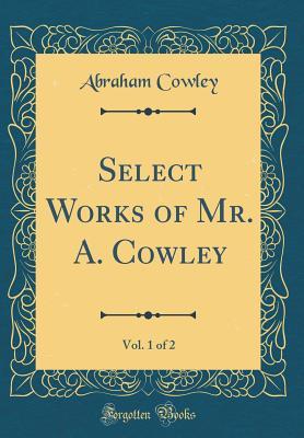 Read Select Works of Mr. A. Cowley, Vol. 1 of 2 (Classic Reprint) - Abraham Cowley | ePub