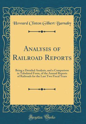 Read Online Analysis of Railroad Reports: Being a Detailed Analysis, and a Comparison in Tabulated Form, of the Annual Reports of Railroads for the Last Two Fiscal Years (Classic Reprint) - Howard Clinton Gilbert Barnaby file in ePub