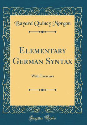 Download Elementary German Syntax: With Exercises (Classic Reprint) - Bayard Quincy Morgon | PDF