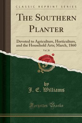 Download The Southern Planter, Vol. 20: Devoted to Agriculture, Horticulture, and the Household Arts; March, 1860 (Classic Reprint) - J.E. Williams file in ePub
