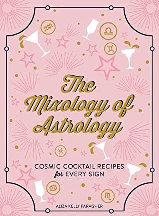 Download The Mixology of Astrology: Cosmic Cocktail Recipes for Every Sign - Aliza Kelly Faragher | ePub