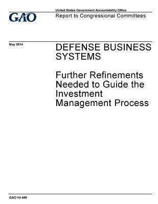 Read Online Defense Business Systems: Further Refinements Needed to Guide the Investment Management Process - U.S. Government Accountability Office | PDF