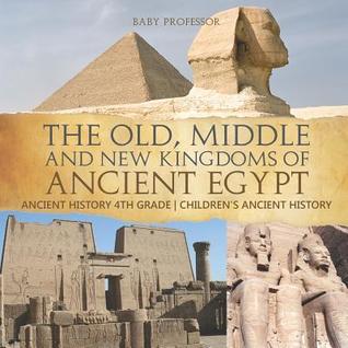 Read The Old, Middle and New Kingdoms of Ancient Egypt - Ancient History 4th Grade Children's Ancient History - Baby Professor file in ePub