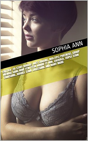 Read Erotica: 30 Story Bundle: WIFE SHARING, MULTIPLE PARTNERS, GROUP MÉNAGE GANG MMF FFM FFFM MMMF FF MM, CUCKOLD, TRIPLE TEAM FOURSOME, DOUBLE TEAM THREESOME AND MANY MORE - Sophia Ann file in ePub