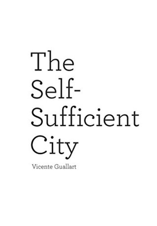 Read Online The Self-Sufficient City: Internet has changed our lives but it hasn't changed our cities, yet. - Vicente Guallart file in PDF