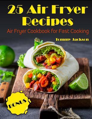 Read 25 Air Fryer Recipes: Air Fryer Cookbook for Fast Cooking Full Color - Tommy Jackson file in PDF