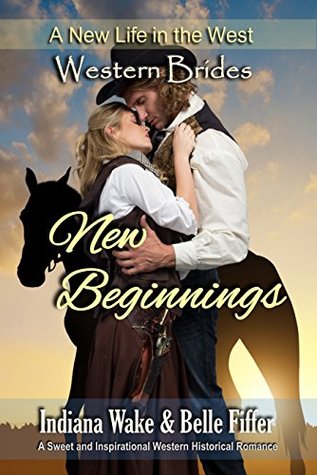 Read New Beginnings: Western Brides: A Sweet and Inspirational Western Historical Romance (A New Life in the West Book 1) - Indiana Wake | PDF