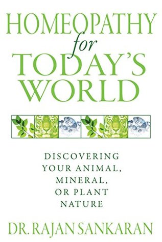 Download Homeopathy for Today’s World: Discovering Your Animal, Mineral, or Plant Nature - Rajan Sankaran | PDF