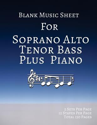 Read Online Blank Music Sheet for Soprano Alto Tenor Bass Plus Piano: 2 Sets Per Page 12 Staves Per Page Total 150 Pages 8.5x11 Inches -  | PDF