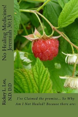 Full Download No Healing Medicines!: I've Claimed the promise So Why Am I Not Healed? Because there are: - Rickey L. Lee file in ePub