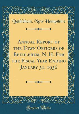 Read Online Annual Report of the Town Officers of Bethlehem, N. H. for the Fiscal Year Ending January 31, 1936 (Classic Reprint) - Bethlehem New Hampshire | ePub
