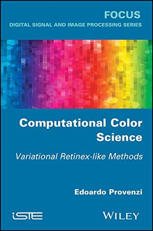 Read Online Computational Color Science: Variational Retinex-like Methods (Focus) - Edoardo Provenzi | PDF