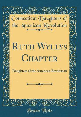 Download Ruth Wyllys Chapter: Daughters of the American Revolution (Classic Reprint) - Connecticut Daughters of the Revolution | PDF