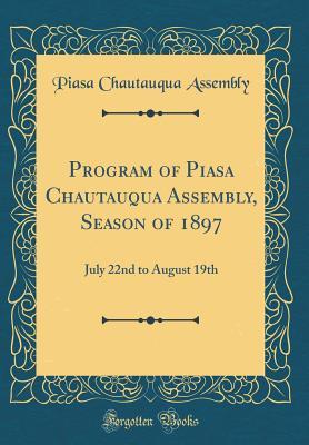 Download Program of Piasa Chautauqua Assembly, Season of 1897: July 22nd to August 19th (Classic Reprint) - Piasa Chautauqua Assembly file in ePub