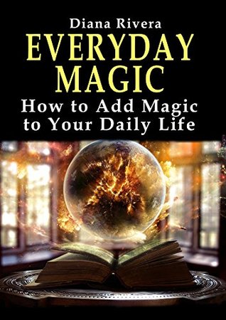 Read Everyday Magic: How to Add Magic to Your Daily Life - Diana Rivera | ePub