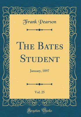 Full Download The Bates Student, Vol. 25: January, 1897 (Classic Reprint) - Frank Pearson | PDF