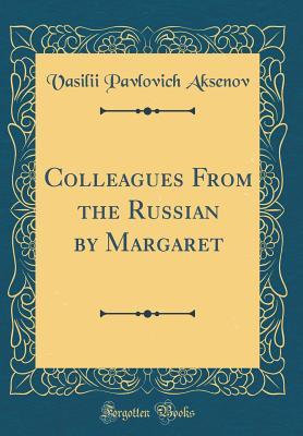 Download Colleagues from the Russian by Margaret (Classic Reprint) - Vasilii Pavlovich Aksenov | PDF