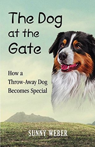Full Download The Dog at the Gate: How a Throw-Away Dog Becomes Special - Sunny Weber | ePub