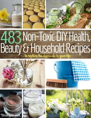 Read Online 483 Non-Toxic DIY, Health, Beauty, and Household Recipes to Replace the Chemicals in your Life - Kristy Rice file in PDF