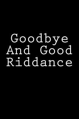 Read Goodbye and Good Riddance: Notebook, 150 Lined Pages, Glossy Softcover, 6 X 9 -  | ePub