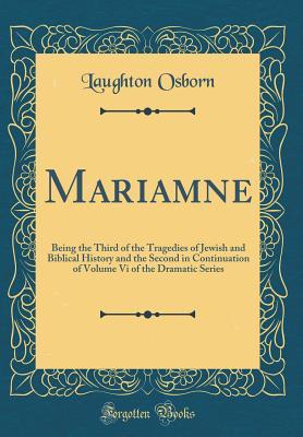 Download Mariamne: Being the Third of the Tragedies of Jewish and Biblical History and the Second in Continuation of Volume VI of the Dramatic Series (Classic Reprint) - Laughton Osborn file in ePub