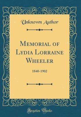 Read Online Memorial of Lydia Lorraine Wheeler: 1840-1902 (Classic Reprint) - Unknown file in PDF