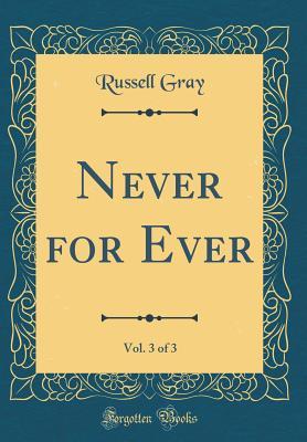 Read Online Never for Ever, Vol. 3 of 3 (Classic Reprint) - Russell Gray file in ePub