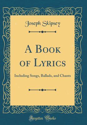 Download A Book of Lyrics: Including Songs, Ballads, and Chants (Classic Reprint) - Joseph Skipsey | PDF