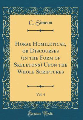 Read Horae Homileticae, or Discourses (in the Form of Skeletons) Upon the Whole Scriptures, Vol. 4 (Classic Reprint) - C Simeon file in ePub