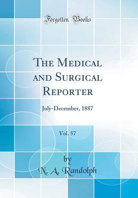Read Online The Medical and Surgical Reporter, Vol. 57: July-December, 1887 (Classic Reprint) - N a Randolph | PDF