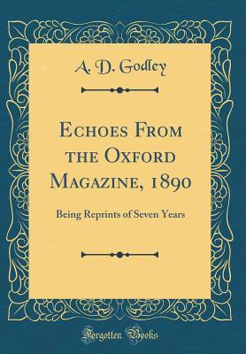 Download Echoes from the Oxford Magazine, 1890: Being Reprints of Seven Years (Classic Reprint) - A.D. Godley | PDF