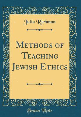 Read Online Methods of Teaching Jewish Ethics (Classic Reprint) - Julia Richman | PDF