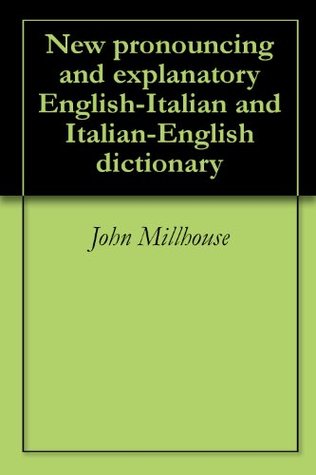 Read Online New pronouncing and explanatory English-Italian and Italian-English dictionary - John Millhouse | PDF