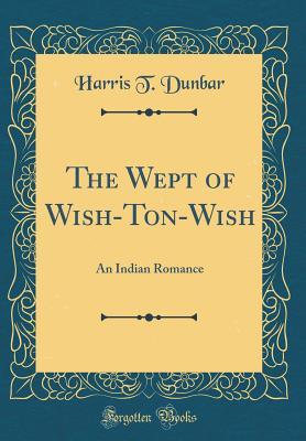 Download The Wept of Wish-Ton-Wish: An Indian Romance (Classic Reprint) - Harris T. Dunbar | PDF