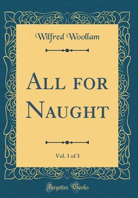 Read All for Naught, Vol. 1 of 3 (Classic Reprint) - Wilfred Woollam file in ePub