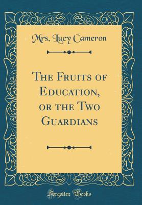 Read The Fruits of Education, or the Two Guardians (Classic Reprint) - Mrs Lucy Cameron | ePub