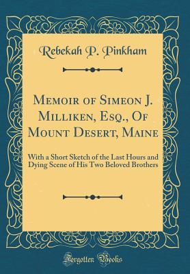 Read Online Memoir of Simeon J. Milliken, Esq., of Mount Desert, Maine: With a Short Sketch of the Last Hours and Dying Scene of His Two Beloved Brothers (Classic Reprint) - Rebekah P Pinkham file in ePub