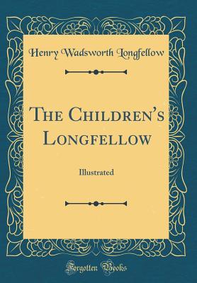 Download The Children's Longfellow: Illustrated (Classic Reprint) - Henry Wadsworth Longfellow | PDF