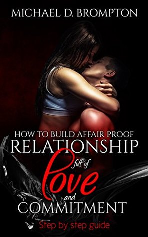 Read How to build AFFAIR PROOF relationship full of love and commitment - Step by step guide: Get love, affection and commitment from your man (GoodUnion Book 3) - Michael Brompton file in PDF