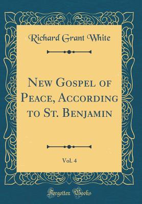 Read Online New Gospel of Peace, According to St. Benjamin, Vol. 4 (Classic Reprint) - Richard Grant White file in PDF