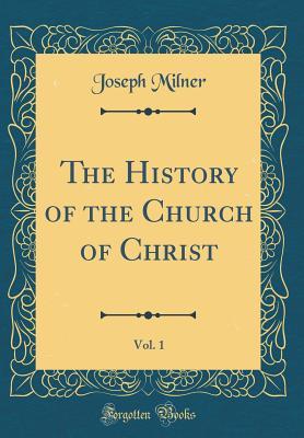 Read Online The History of the Church of Christ, Vol. 1 (Classic Reprint) - Joseph Milner | ePub