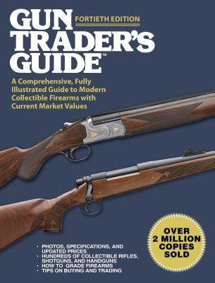 Read Online Gun Trader's Guide, Fortieth Edition: A Comprehensive, Fully Illustrated Guide to Modern Collectible Firearms with Current Market Values - Robert A Sadowski file in PDF